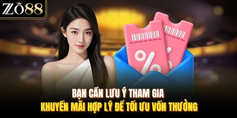 Bạn cần lưu ý tham gia khuyến mãi hợp lý để tối ưu vốn thưởng