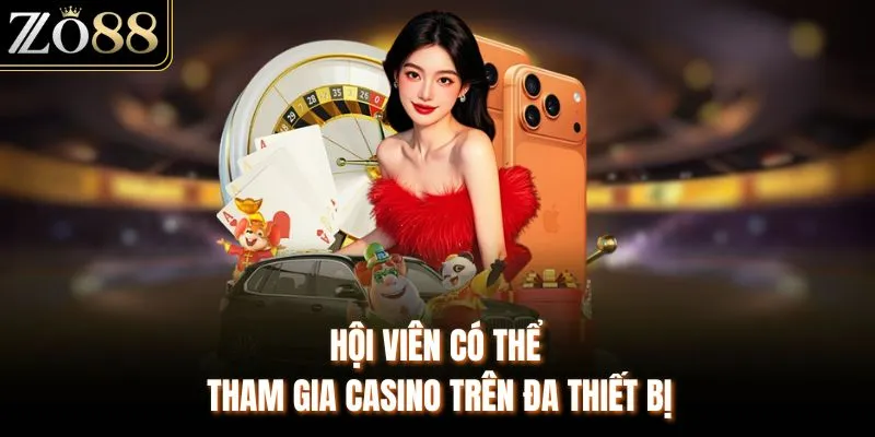 Hội viên có thể tham gia casino trên đa thiết bị