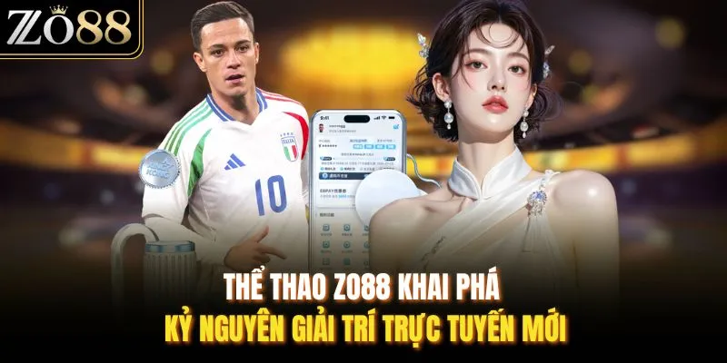 Thể thao ZO88 khai phá kỷ nguyên giải trí trực tuyến mới