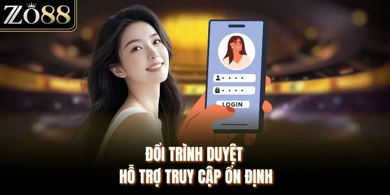 Đổi trình duyệt hỗ trợ truy cập ổn định