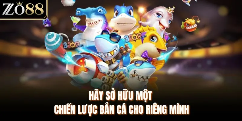 Hãy sở hữu một chiến lược bắn cá cho riêng mình