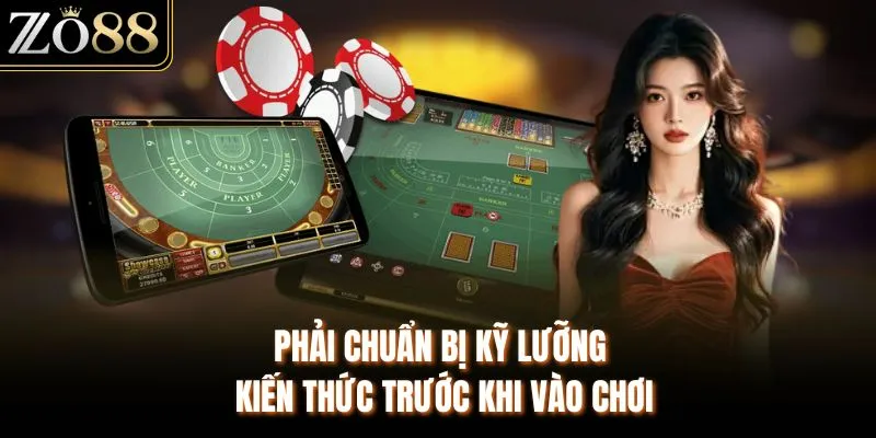 Phải chuẩn bị kỹ lưỡng kiến thức trước khi vào chơi