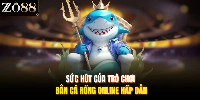 Sức hút của trò chơi bắn cá rồng online hấp dẫn