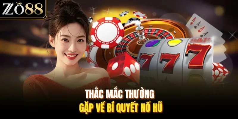 Thắc mắc thường gặp về bí quyết nổ hũ